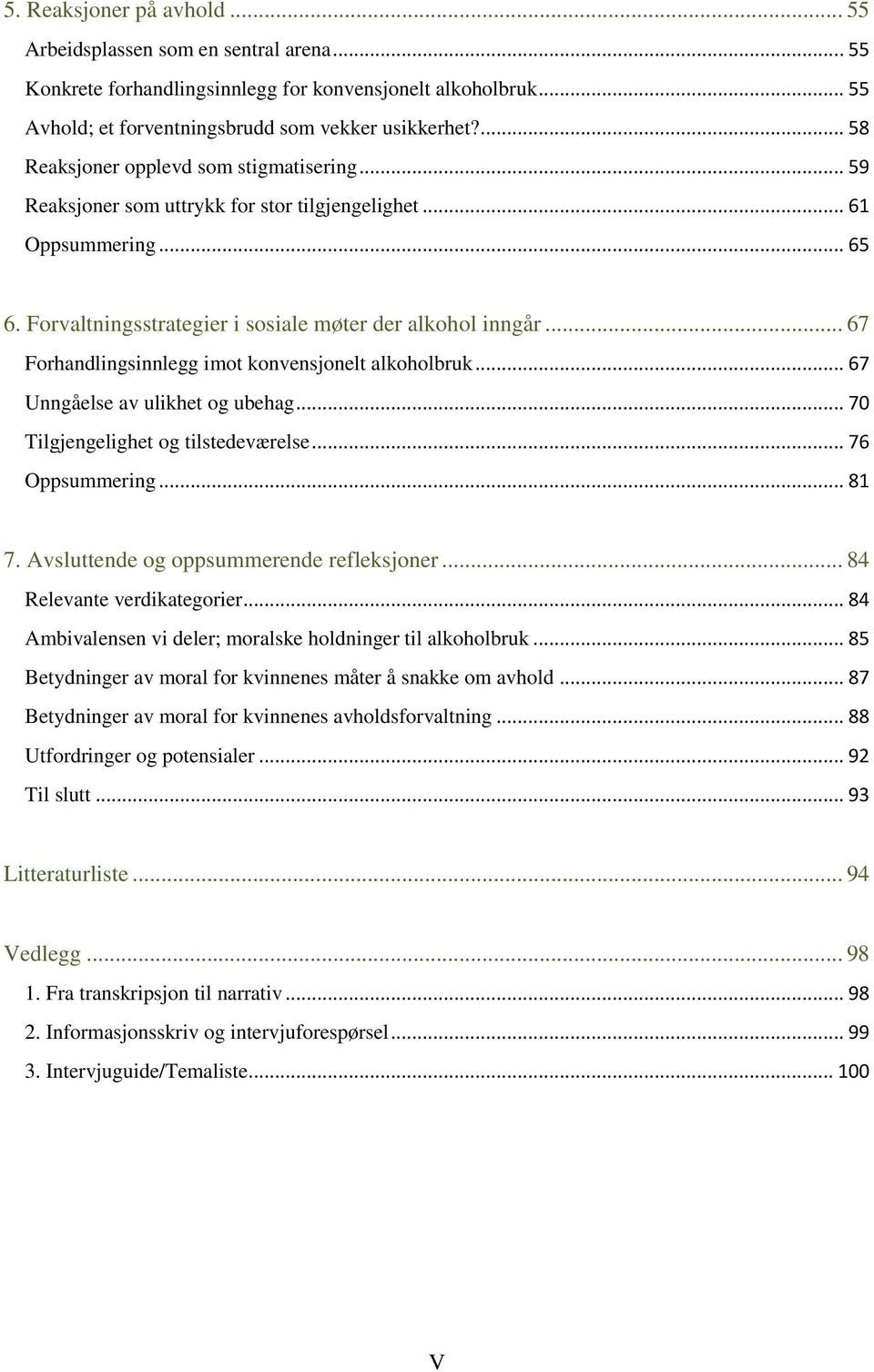 .. 67 Forhandlingsinnlegg imot konvensjonelt alkoholbruk... 67 Unngåelse av ulikhet og ubehag... 70 Tilgjengelighet og tilstedeværelse... 76 Oppsummering... 81 7.