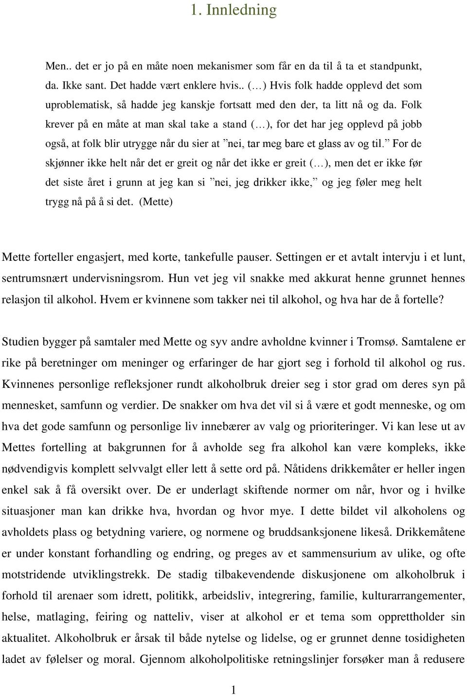 Folk krever på en måte at man skal take a stand ( ), for det har jeg opplevd på jobb også, at folk blir utrygge når du sier at nei, tar meg bare et glass av og til.