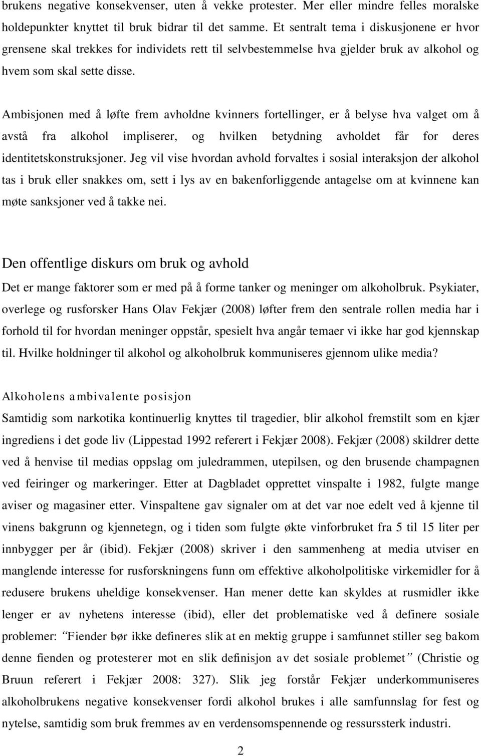 Ambisjonen med å løfte frem avholdne kvinners fortellinger, er å belyse hva valget om å avstå fra alkohol impliserer, og hvilken betydning avholdet får for deres identitetskonstruksjoner.