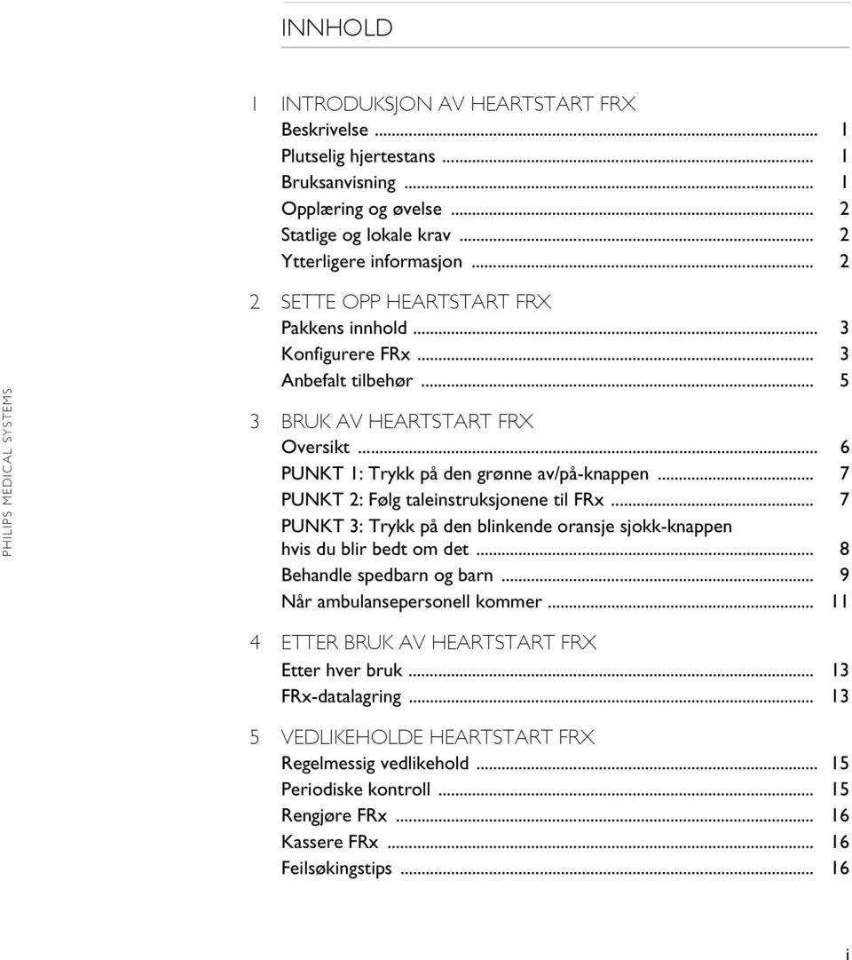 .. 7 PUNKT 2: Følg taleinstruksjonene til FRx... 7 PUNKT 3: Trykk på den blinkende oransje sjokk-knappen hvis du blir bedt om det... 8 Behandle spedbarn og barn... 9 Når ambulansepersonell kommer.