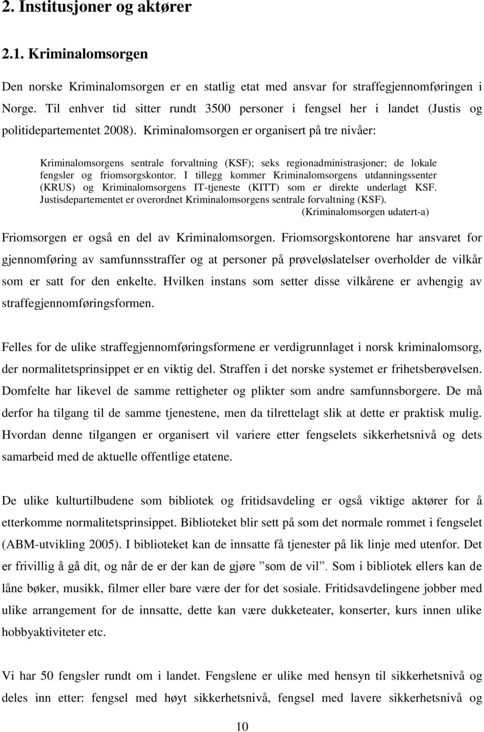 Kriminalomsorgen er organisert på tre nivåer: Kriminalomsorgens sentrale forvaltning (KSF); seks regionadministrasjoner; de lokale fengsler og friomsorgskontor.