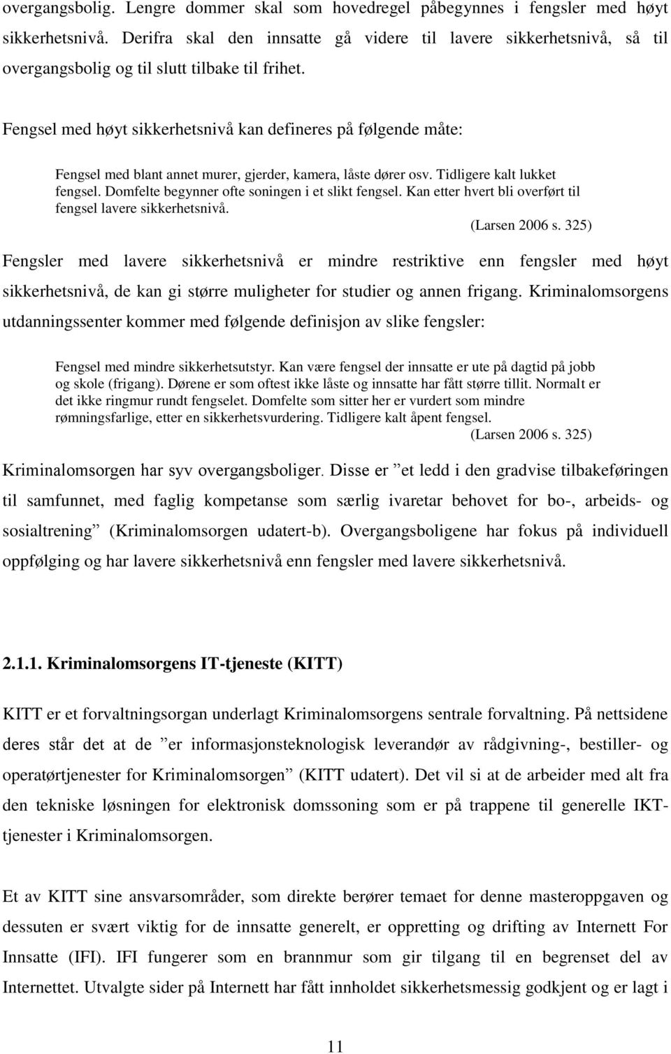 Fengsel med høyt sikkerhetsnivå kan defineres på følgende måte: Fengsel med blant annet murer, gjerder, kamera, låste dører osv. Tidligere kalt lukket fengsel.