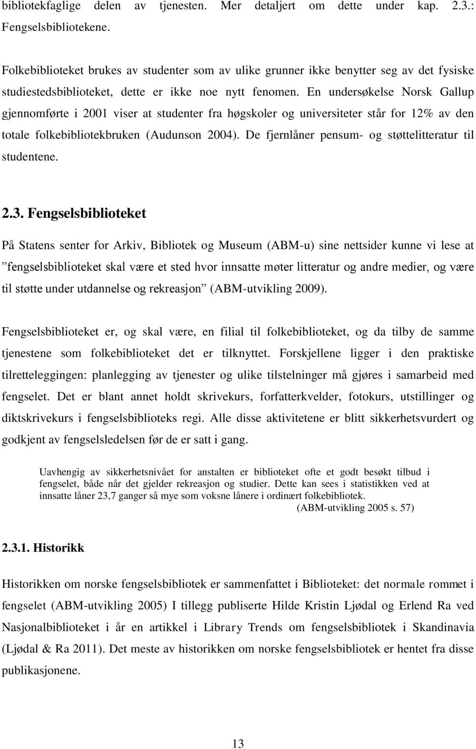 En undersøkelse Norsk Gallup gjennomførte i 2001 viser at studenter fra høgskoler og universiteter står for 12% av den totale folkebibliotekbruken (Audunson 2004).