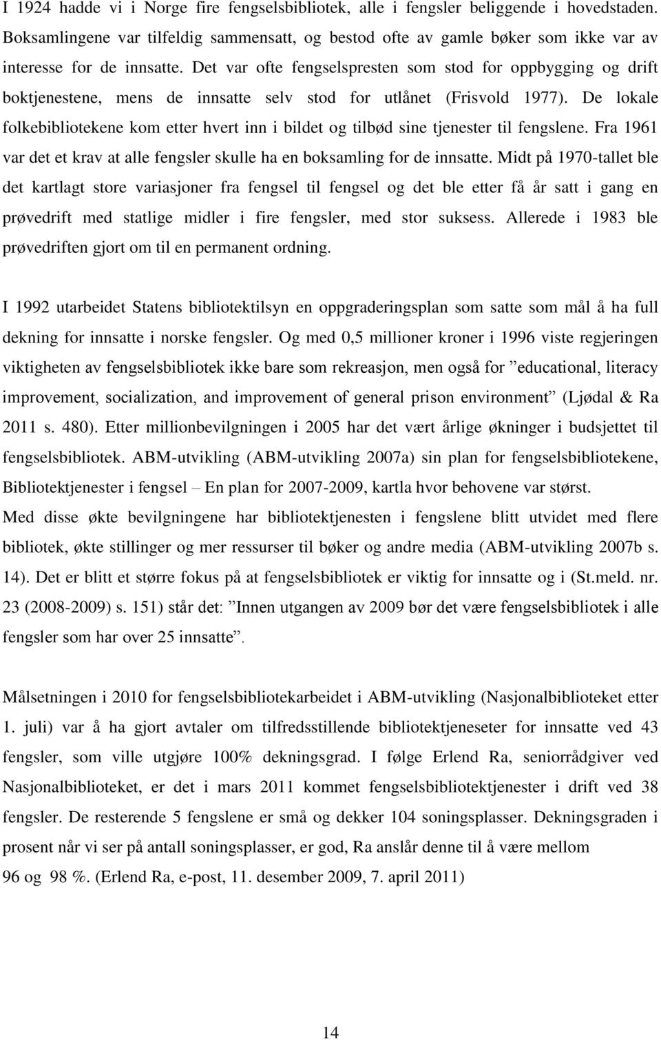 Det var ofte fengselspresten som stod for oppbygging og drift boktjenestene, mens de innsatte selv stod for utlånet (Frisvold 1977).