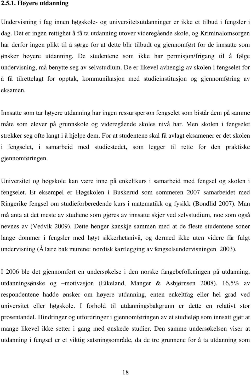 utdanning. De studentene som ikke har permisjon/frigang til å følge undervisning, må benytte seg av selvstudium.