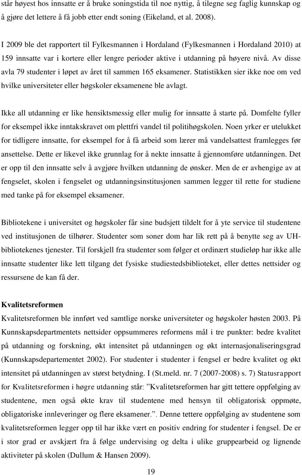 Av disse avla 79 studenter i løpet av året til sammen 165 eksamener. Statistikken sier ikke noe om ved hvilke universiteter eller høgskoler eksamenene ble avlagt.