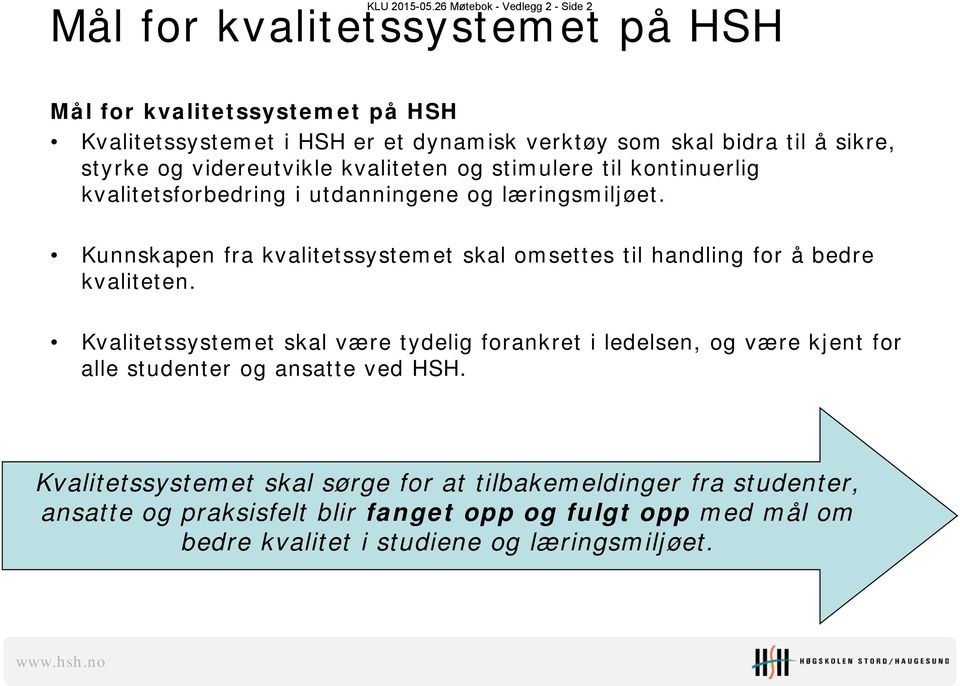 sikre, styrke og videreutvikle kvaliteten og stimulere til kontinuerlig kvalitetsforbedring i utdanningene og læringsmiljøet.