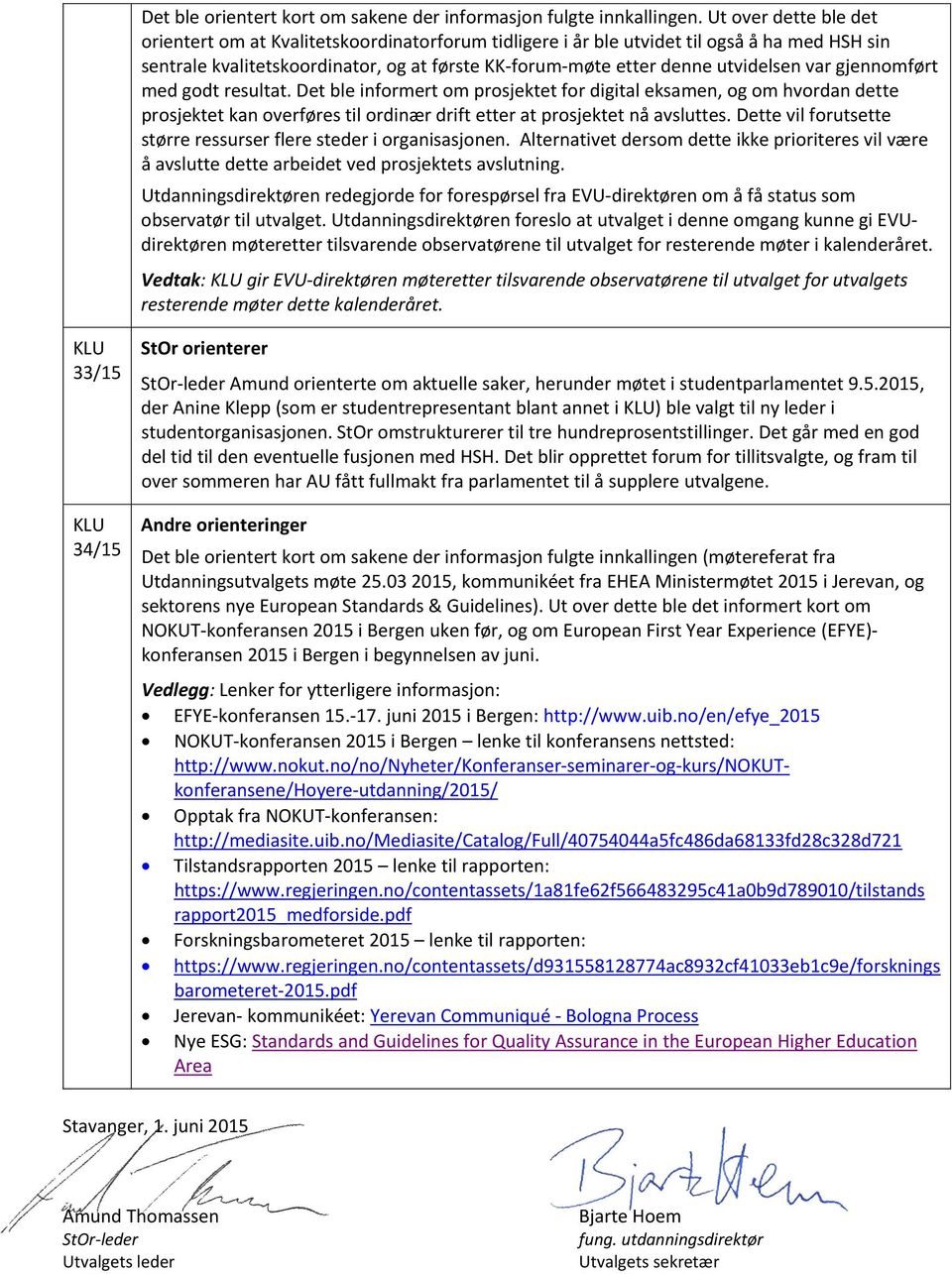 var gjennomført med godt resultat. Det ble informert om prosjektet for digital eksamen, og om hvordan dette prosjektet kan overføres til ordinær drift etter at prosjektet nå avsluttes.