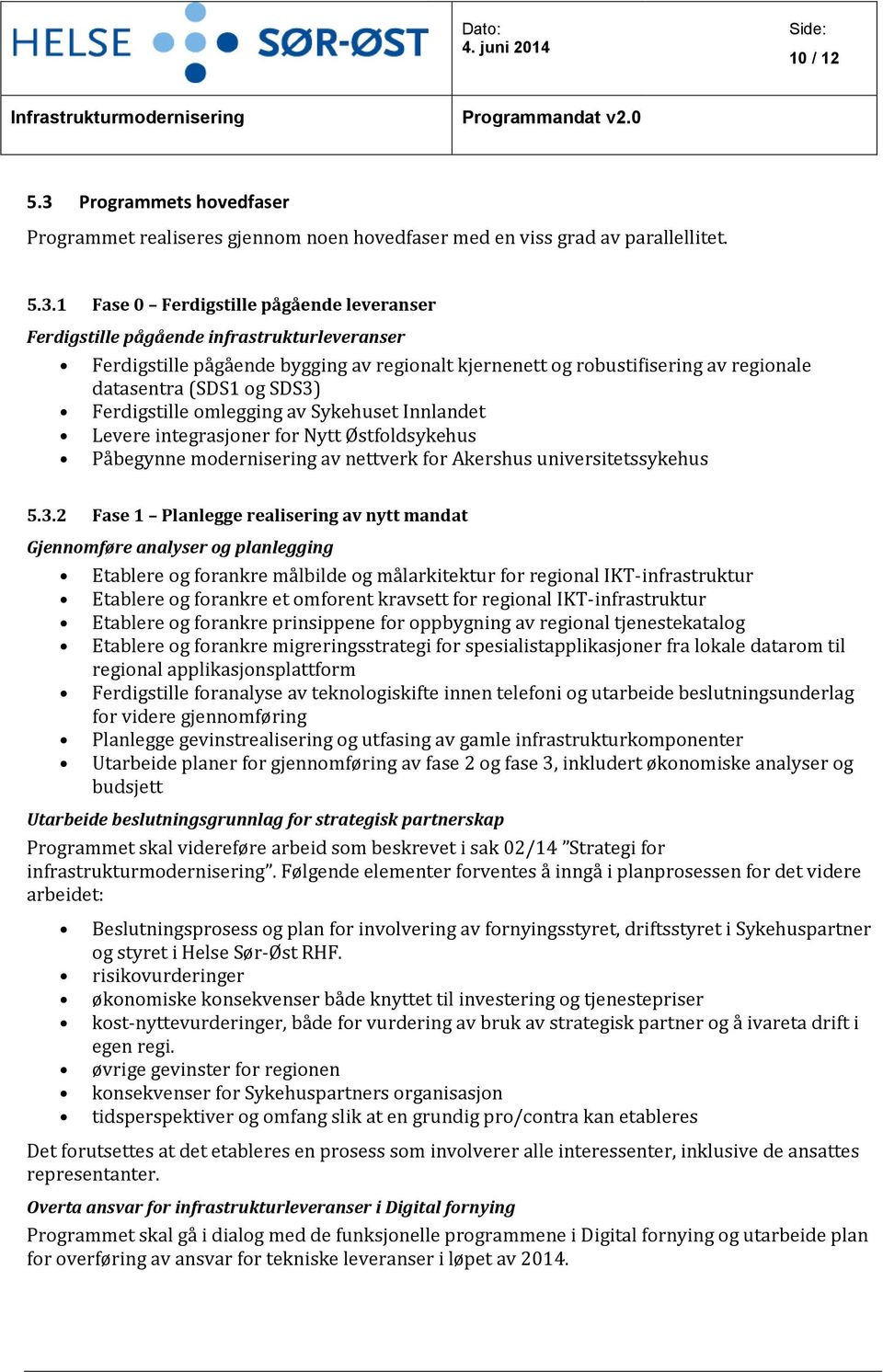 1 Fase 0 Ferdigstille pågående leveranser Ferdigstille pågående infrastrukturleveranser Ferdigstille pågående bygging av regionalt kjernenett og robustifisering av regionale datasentra (SDS1 og SDS3)