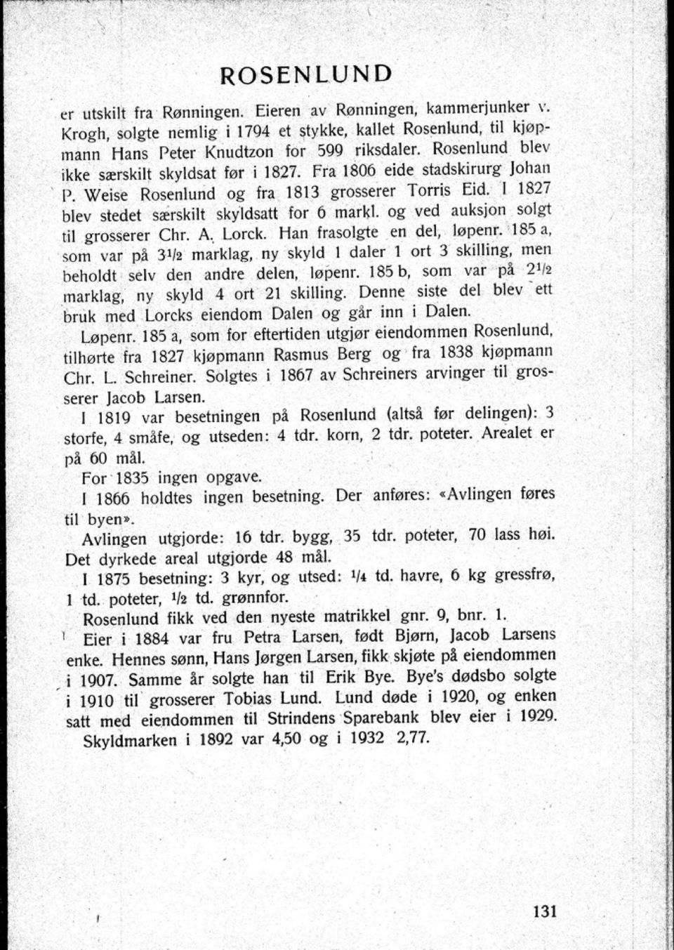 og ved auksjon solgt ti! grosserer Chr. A. Lorck. Han fra solgte en del løpenr. IS5 l som va r p3 31/2 marklag ny skyld I dnler l ort 3 skilling. men beholdt selv den andre delen. lopenr. 185b.