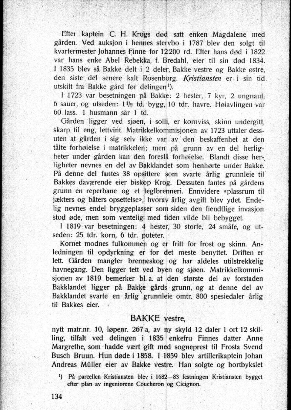 KristianS/in er i sin tid utskilt fra Bakke gård lor delinged '). J 1723 var besetningen pa Bakkk: 2 hester 7 kyr 2 ungnaut. 6 sauer og utseden: ]1/2 Id. byggi \O tdr. havre. tløiavlingen var 60 lass.