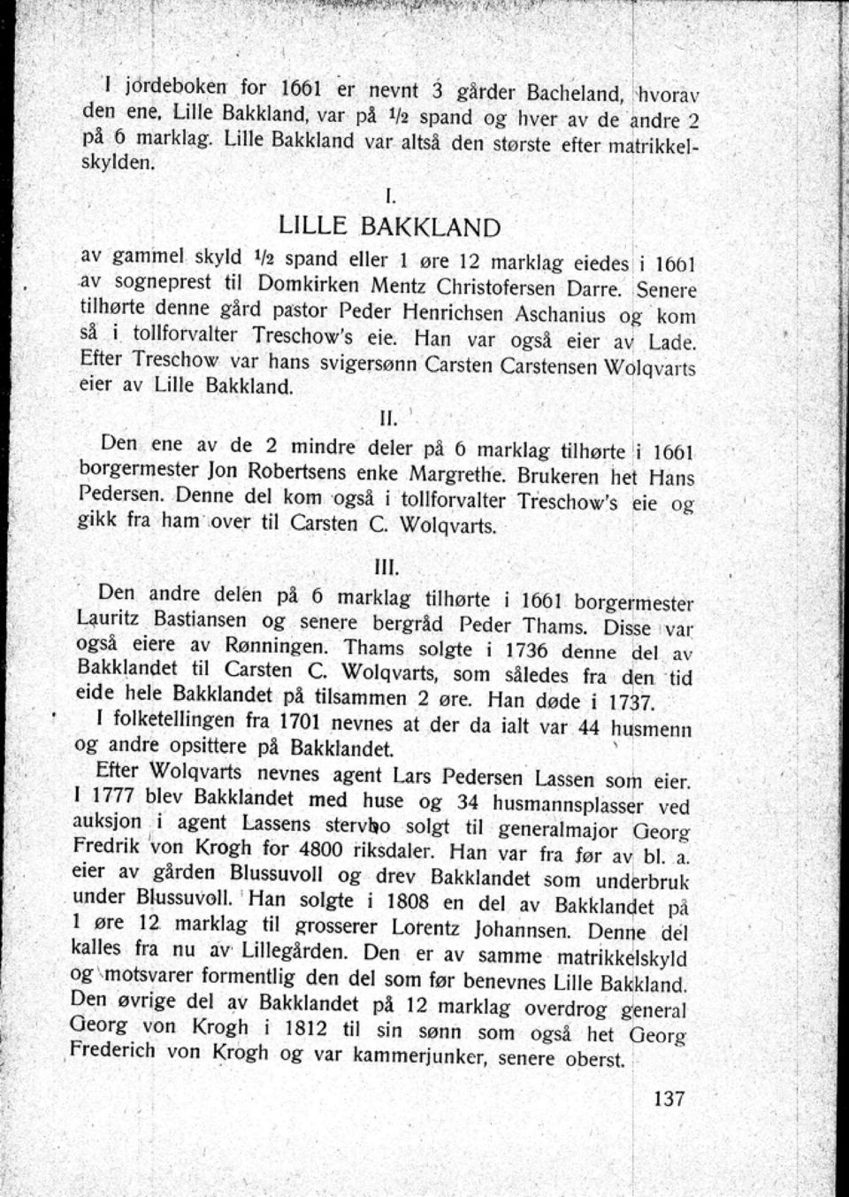 LILLE BAKKLAND av gammel skyld 1/2 spand eller l orc 12 marklag eiedes i 160\ 3 V sogneprest til Domkirk en Mentz Christofe~n Darrt.