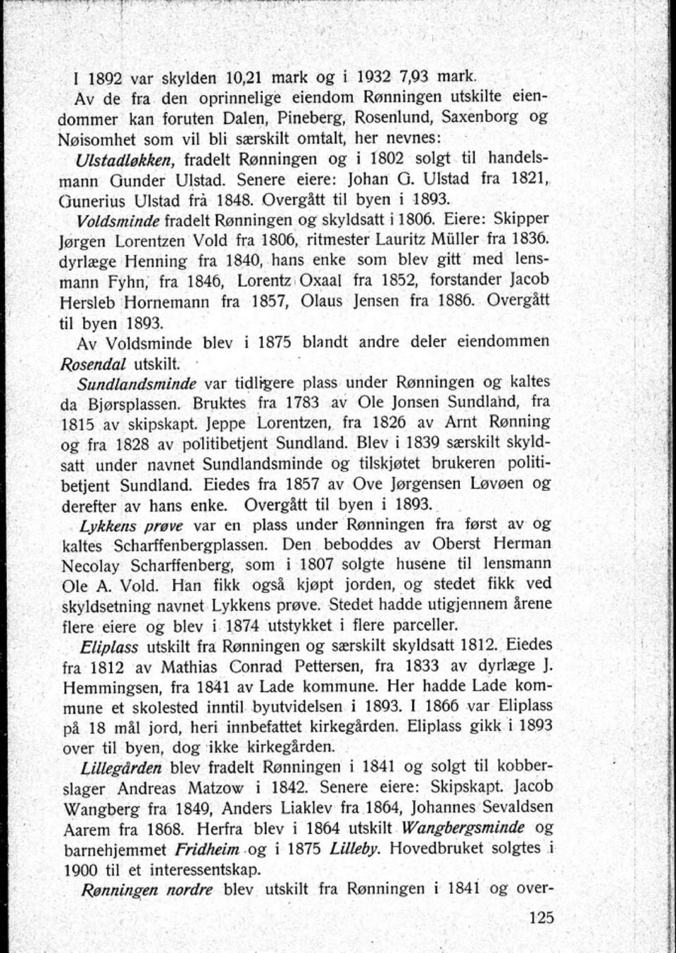 1802 solgt til handelsmann Ounder Ulstad. Senere eiere: Johan O. Ulstad fra 1821 Ounerius Ulstad fra 1848. Overgltt til byen i 1893. VoJdsm;nde fradelt Rønningen og skyldsatt i 1806.