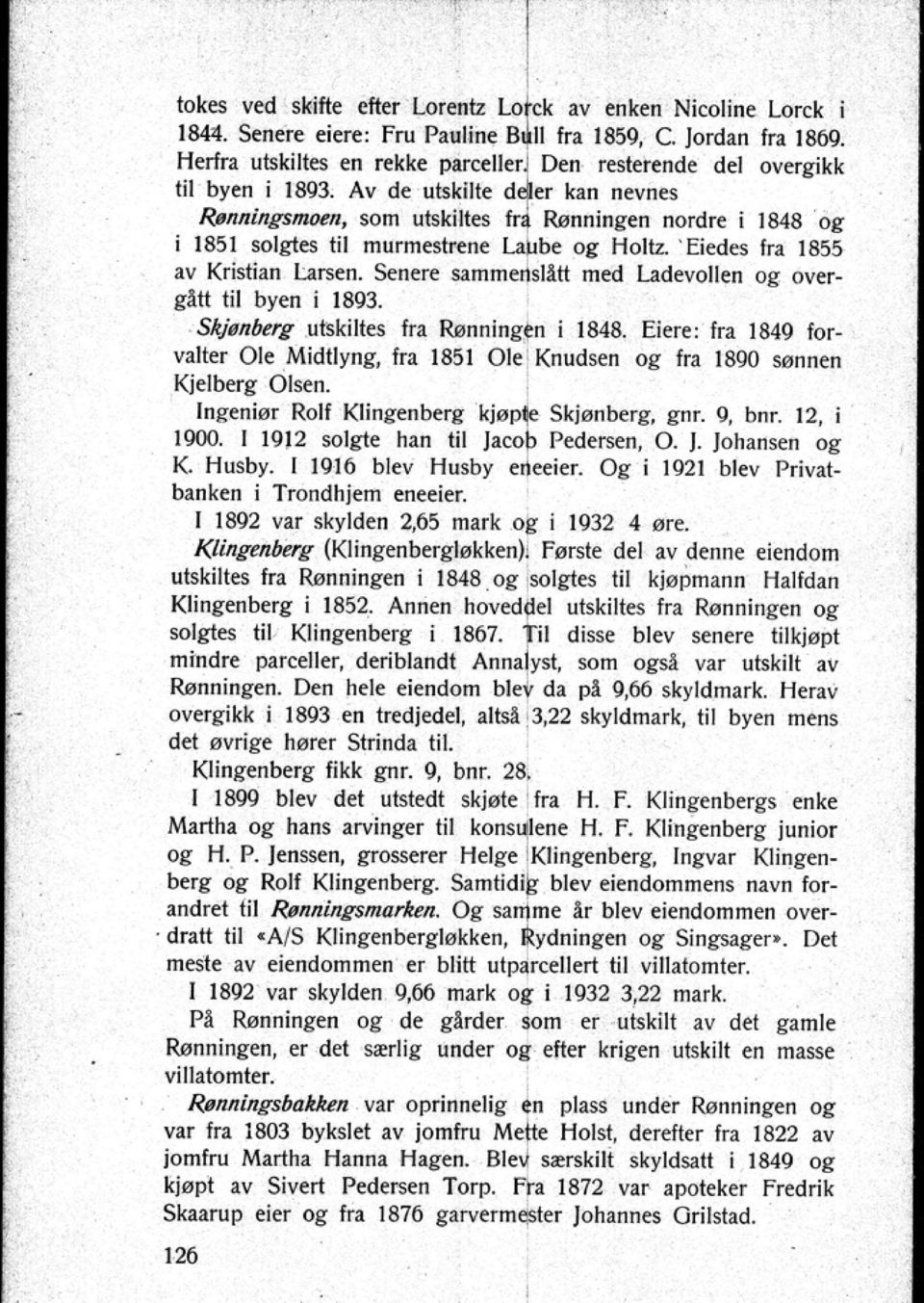 Av de utskilte deler kan nevnes RøllninlfSmæll som utskilles fr~ Rønningen nordre i 1848 og i 1851 solgtes til murmestrene LaLbe og Holtz. ' Eiedes Fra 1855 av Kristian Larsen.