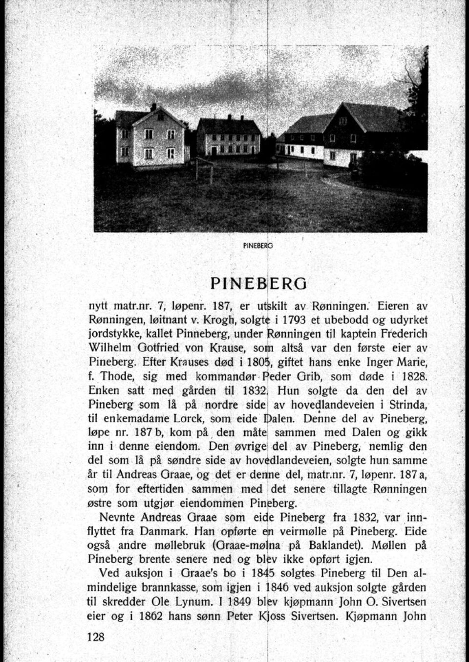 Enken satt me1;l garden til Hun solgte da den del av Pineberg som 11 på nordre av hove<!landeveien i Sirinda til enkemadame Lorck som eide 1 Denne del av Pineberg løpe nr. 187 b kom på.