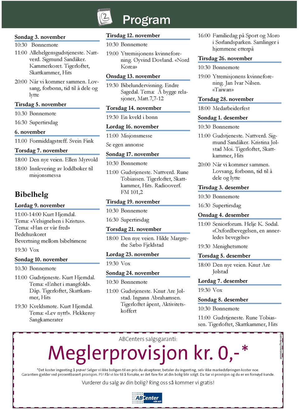 Ellen Myrvold 18:00 Innlevering av loddbøker til misjonsmessa Bibelhelg Lørdag 9. november 11:00-14:00 Kurt Hjemdal. Tema: «Velsignelsen i Kristus».