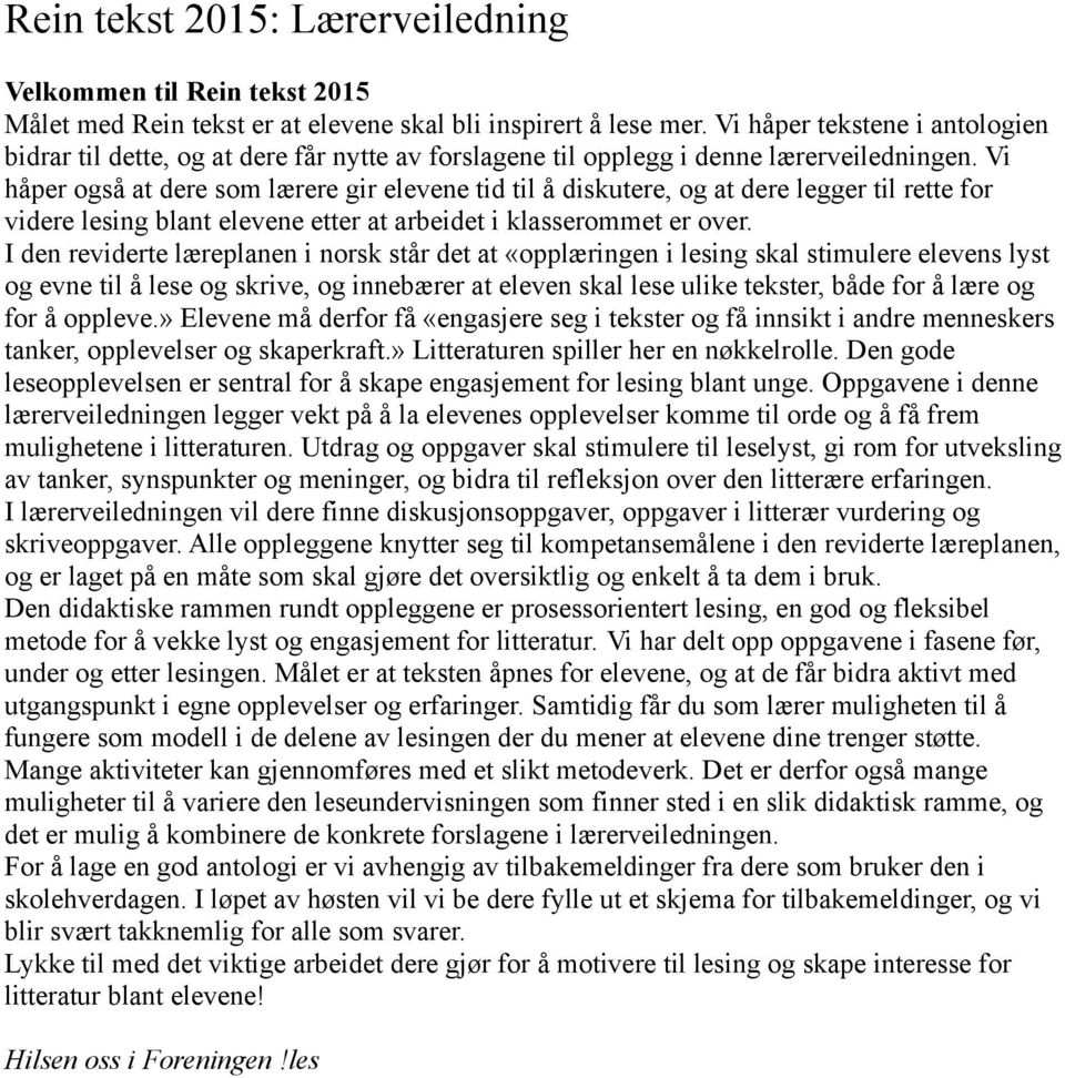 Vi håper også at dere som lærere gir elevene tid til å diskutere, og at dere legger til rette for videre lesing blant elevene etter at arbeidet i klasserommet er over.