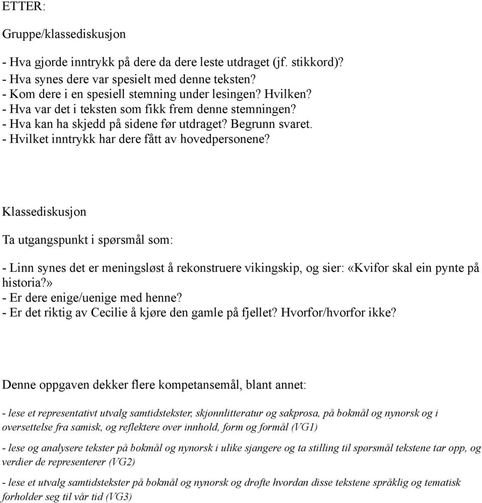 Klassediskusjon Ta utgangspunkt i spørsmål som: - Linn synes det er meningsløst å rekonstruere vikingskip, og sier: «Kvifor skal ein pynte på historia?» - Er dere enige/uenige med henne?