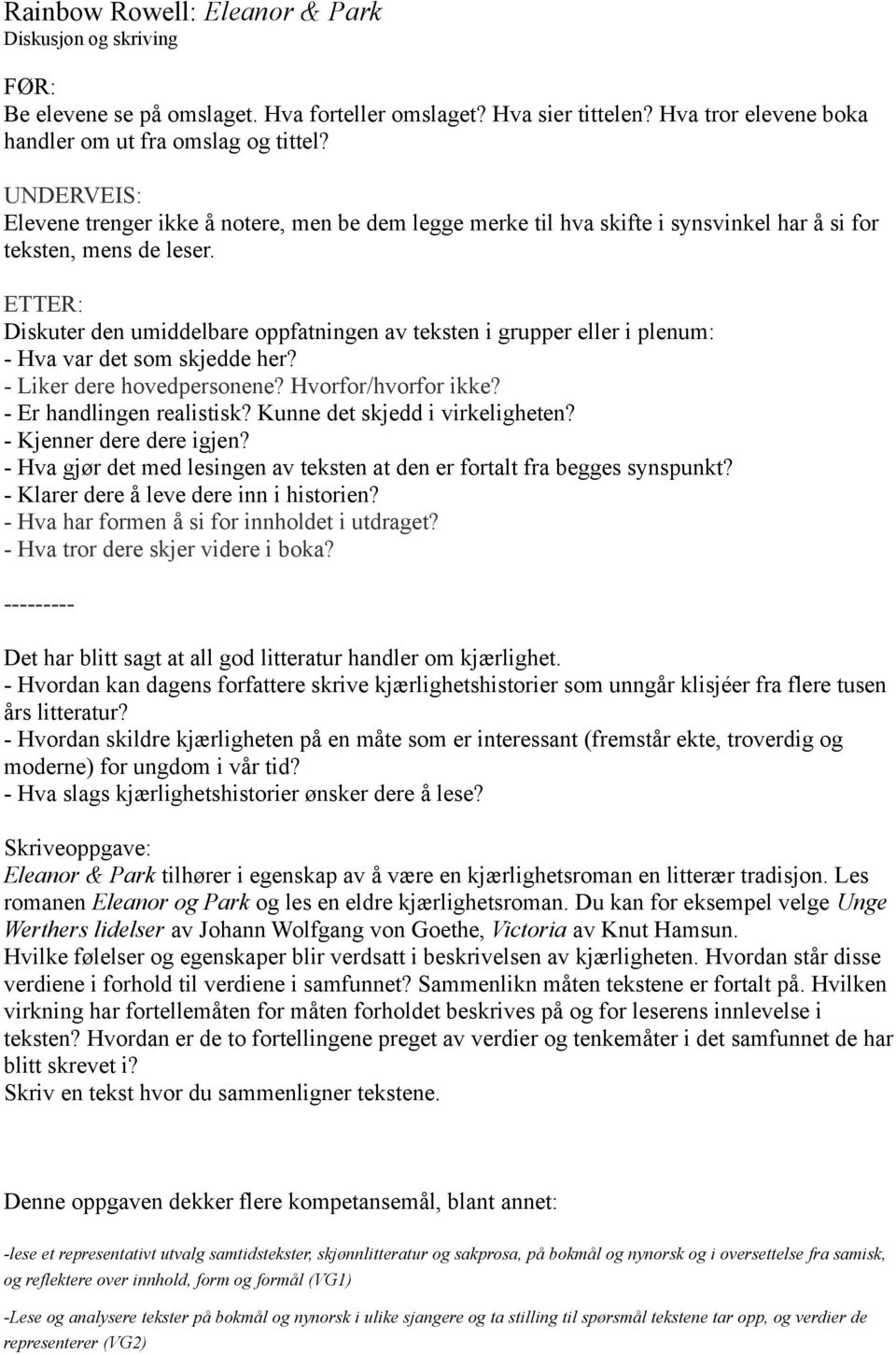 ETTER: Diskuter den umiddelbare oppfatningen av teksten i grupper eller i plenum: - Hva var det som skjedde her? - Liker dere hovedpersonene? Hvorfor/hvorfor ikke? - Er handlingen realistisk?