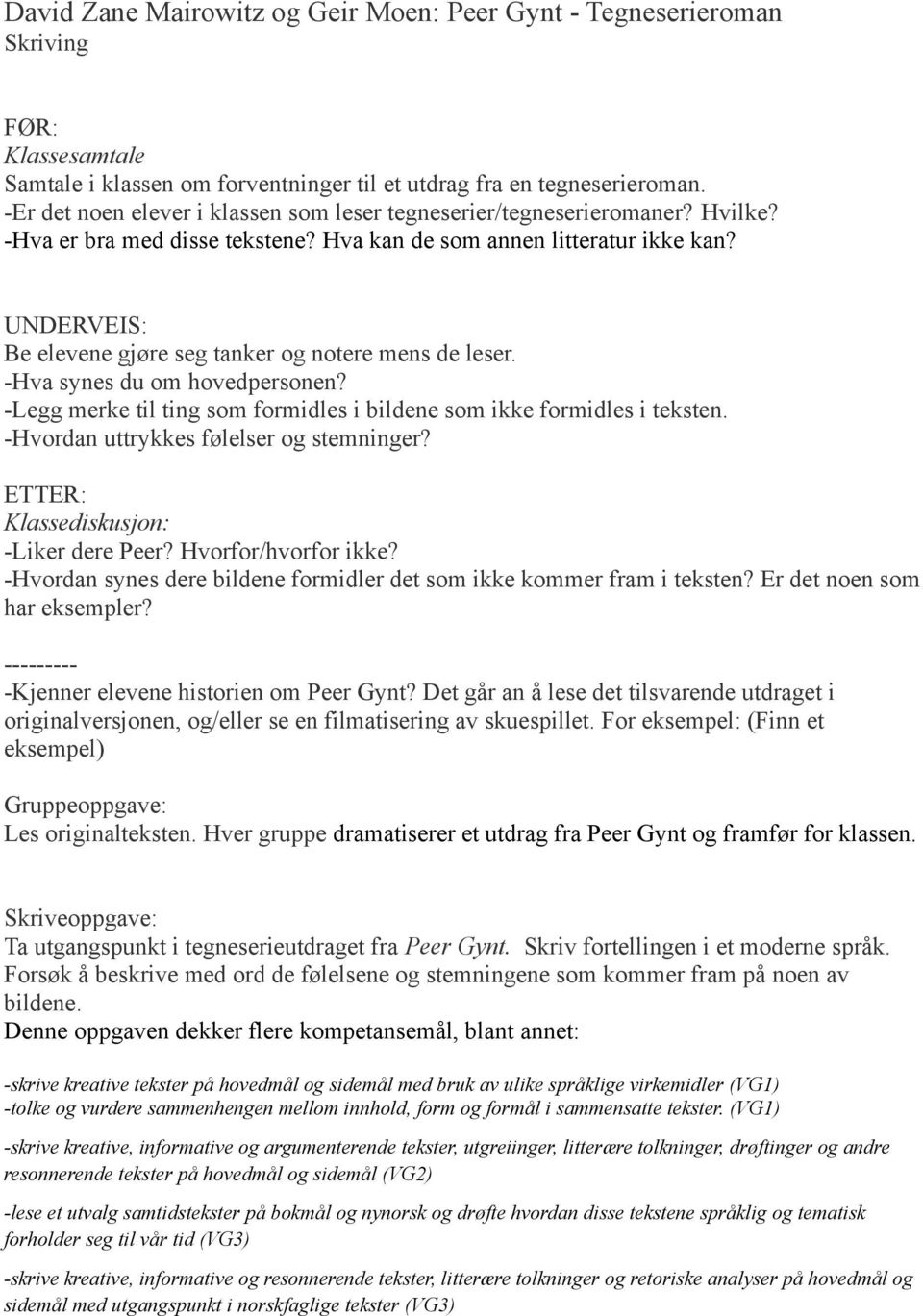 UNDERVEIS: Be elevene gjøre seg tanker og notere mens de leser. -Hva synes du om hovedpersonen? -Legg merke til ting som formidles i bildene som ikke formidles i teksten.