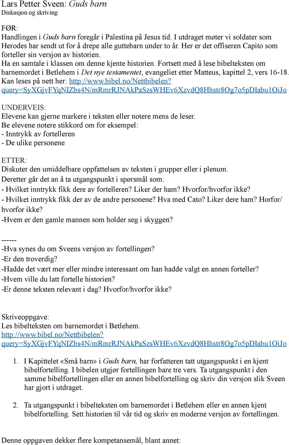 Ha en samtale i klassen om denne kjente historien. Fortsett med å lese bibelteksten om barnemordet i Betlehem i Det nye testamentet, evangeliet etter Matteus, kapittel 2, vers 16-18.