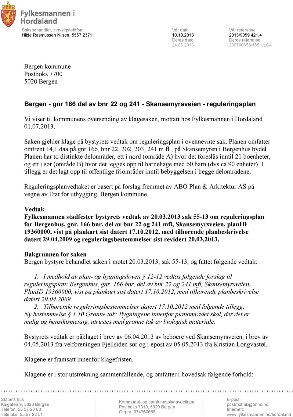 klagesaken, mottatt hos Fylkesmannen i Hordaland 01.07.2013. Saken gjelder klage på bystyrets vedtak om reguleringsplan i ovennevnte sak.