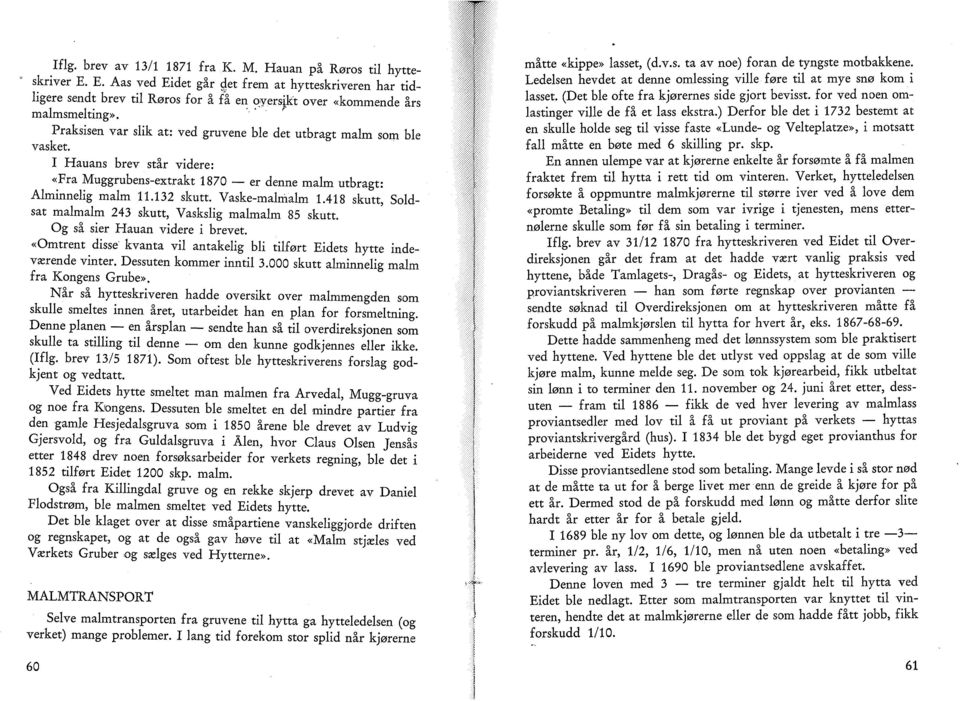 Praksisen var slik at: ved gruvene ble det utbragt malm som ble vasket. I Hauans brev står videre: «Fra Muggrubens-extrakt 1870 er denne malm utbragt: Alminnelig malm 11.132 skutt. Vaske-malmalm 1.