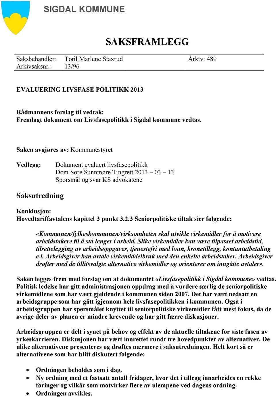 Saken avgjøres av: Kommunestyret Vedlegg: Dokument evaluert livsfasepolitikk Dom Søre Sunnmøre Tingrett 2013 03 13 Spørsmål og svar KS advokatene Saksutredning Konklusjon: Hovedtariffavtalens