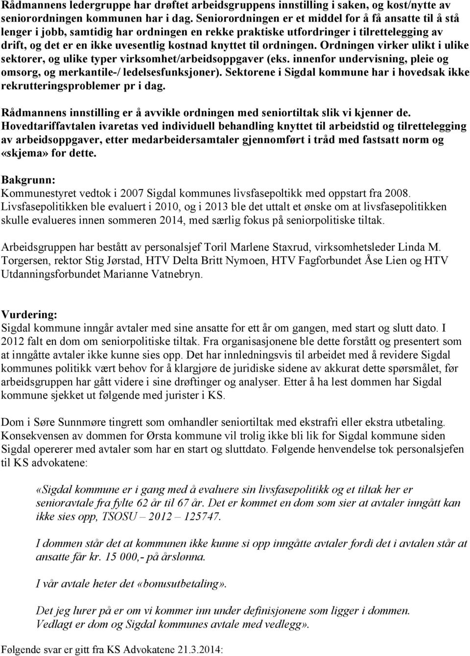 til ordningen. Ordningen virker ulikt i ulike sektorer, og ulike typer virksomhet/arbeidsoppgaver (eks. innenfor undervisning, pleie og omsorg, og merkantile-/ ledelsesfunksjoner).