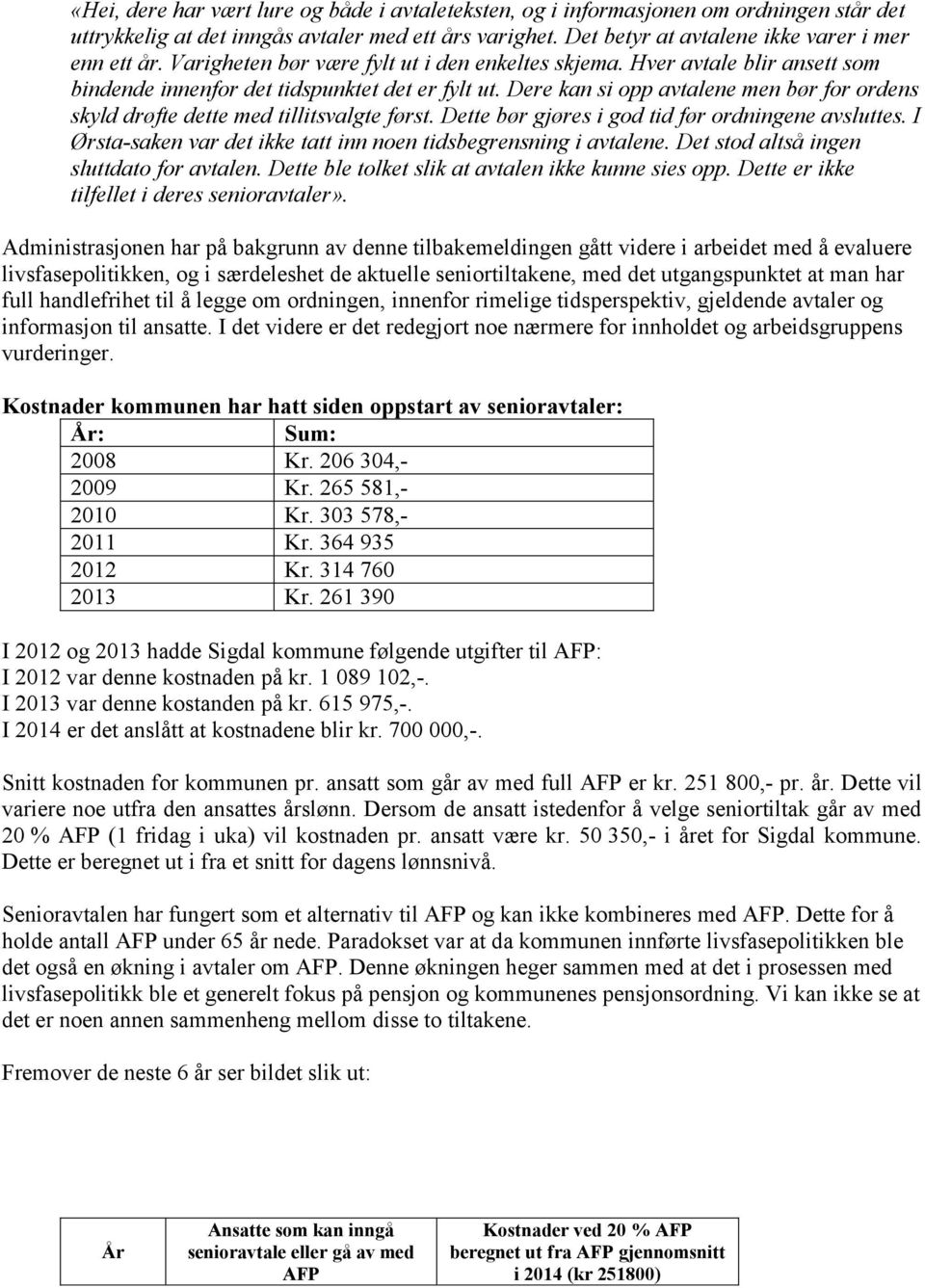 Dere kan si opp avtalene men bør for ordens skyld drøfte dette med tillitsvalgte først. Dette bør gjøres i god tid før ordningene avsluttes.