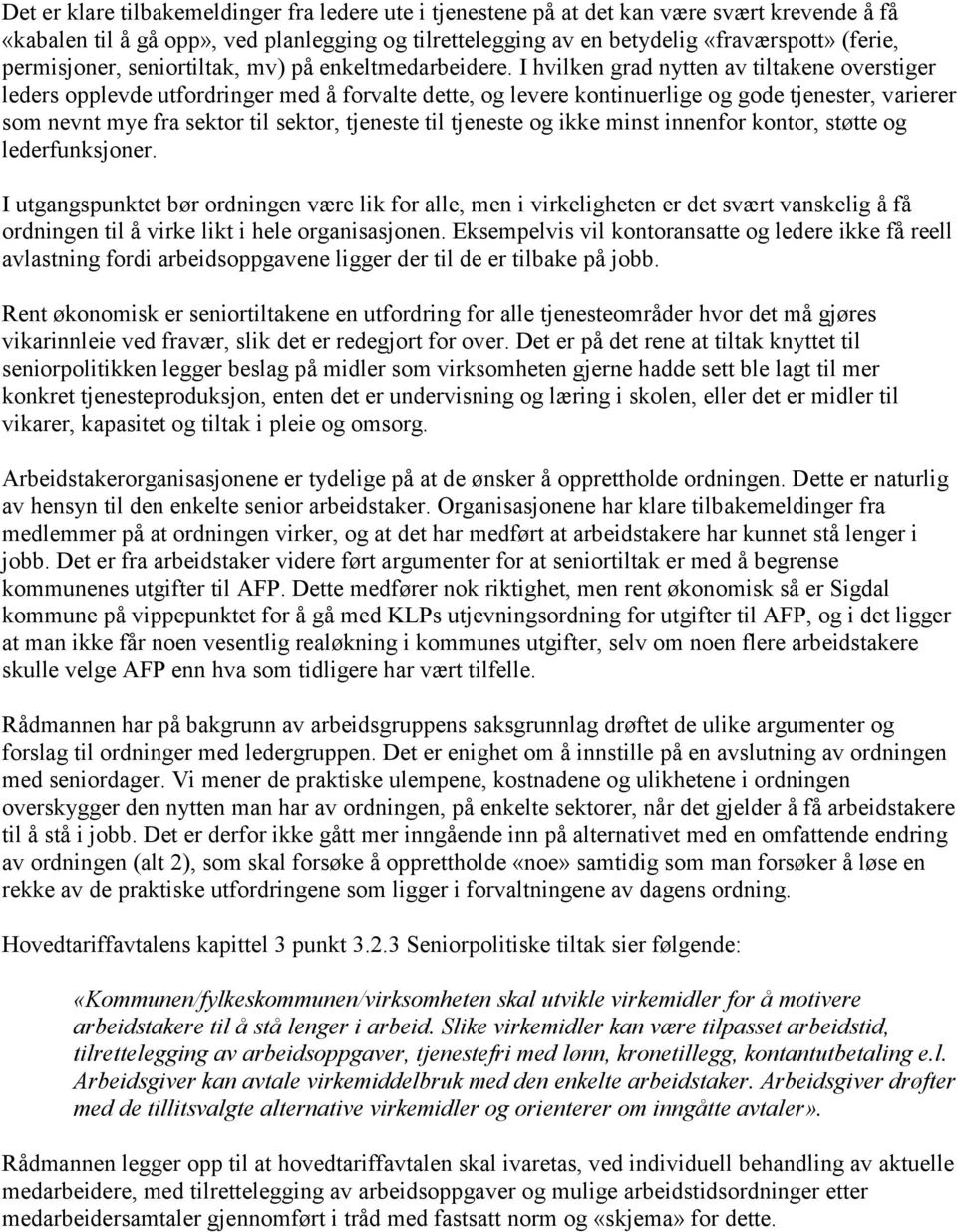 I hvilken grad nytten av tiltakene overstiger leders opplevde utfordringer med å forvalte dette, og levere kontinuerlige og gode tjenester, varierer som nevnt mye fra sektor til sektor, tjeneste til