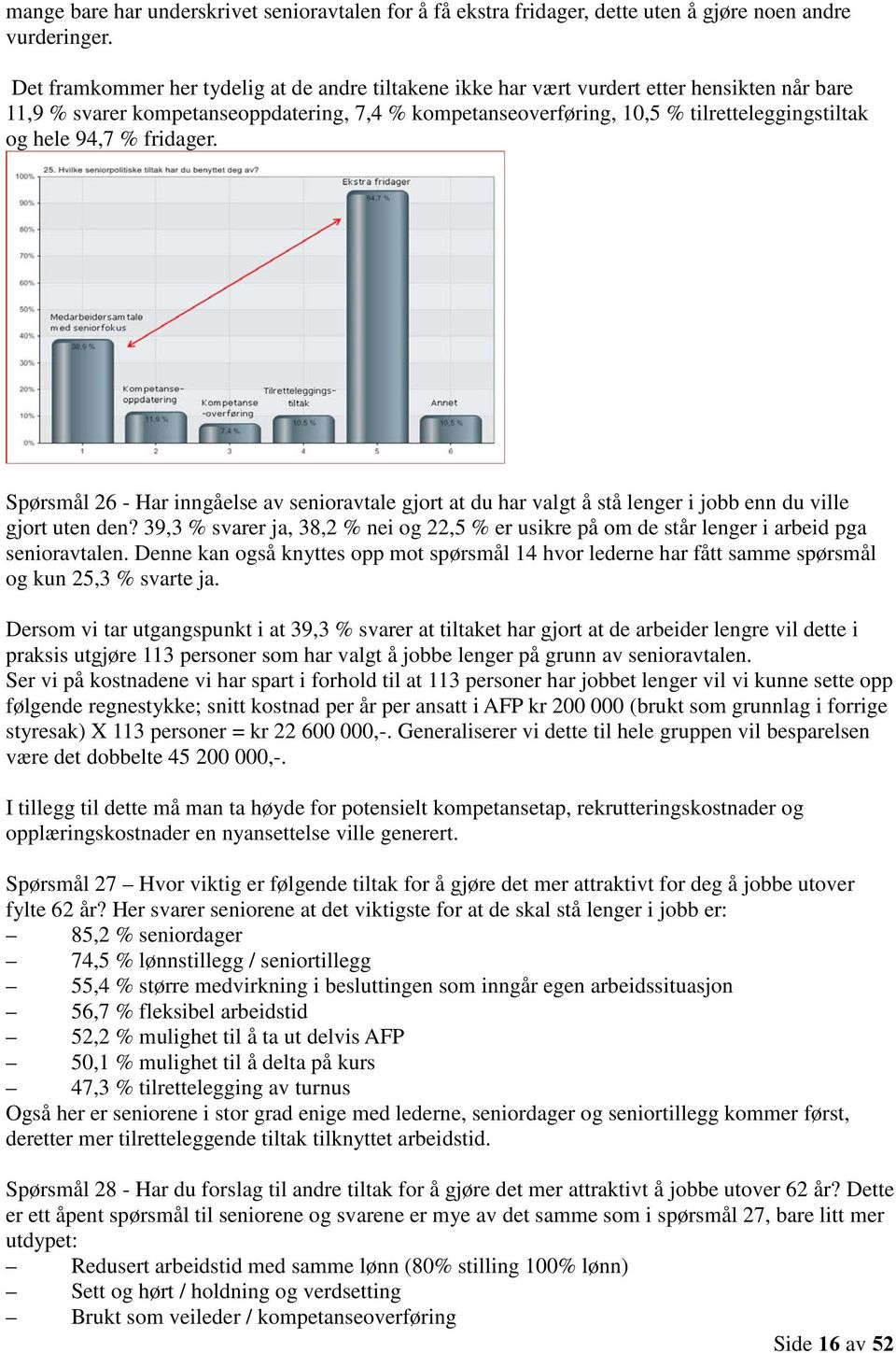 94,7 % fridager. Spørsmål 26 - Har inngåelse av senioravtale gjort at du har valgt å stå lenger i jobb enn du ville gjort uten den?