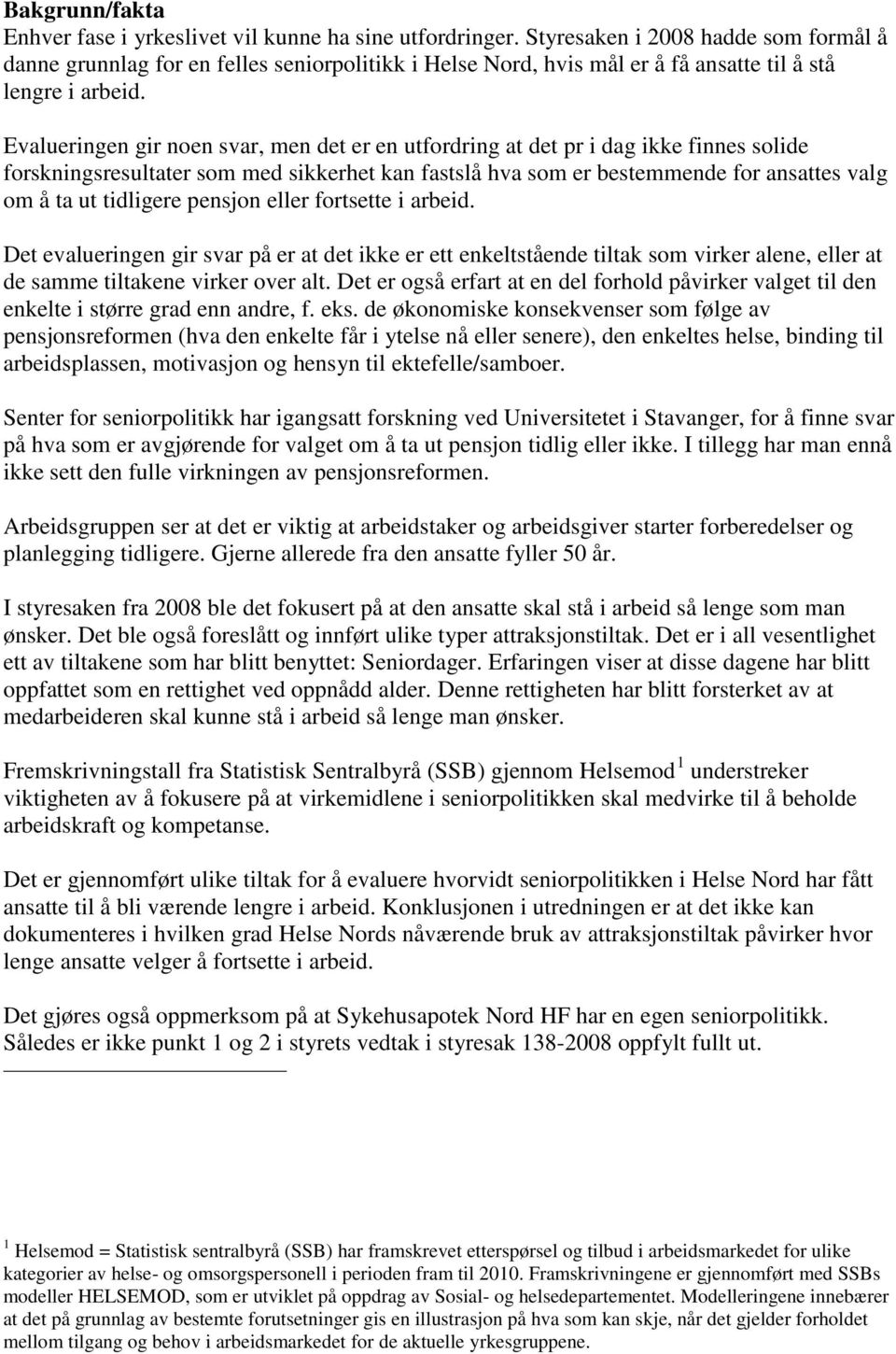 Evalueringen gir noen svar, men det er en utfordring at det pr i dag ikke finnes solide forskningsresultater som med sikkerhet kan fastslå hva som er bestemmende for ansattes valg om å ta ut