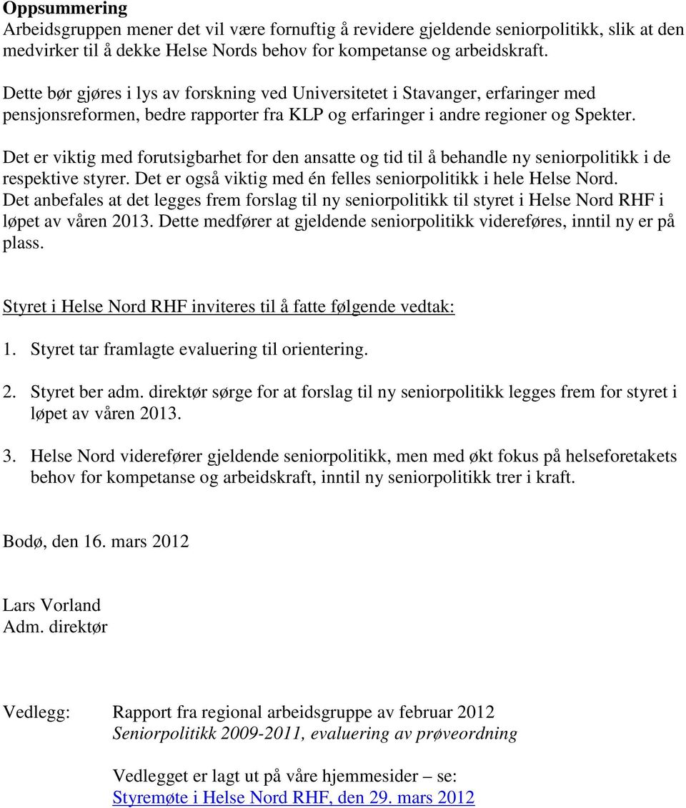 Det er viktig med forutsigbarhet for den ansatte og tid til å behandle ny seniorpolitikk i de respektive styrer. Det er også viktig med én felles seniorpolitikk i hele Helse Nord.