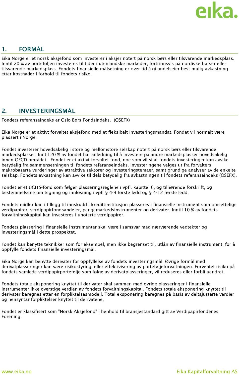 Fondets finansielle målsetning er over tid å gi andelseier best mulig avkastning etter kostnader i forhold til fondets risiko. 2. INVESTERINGSMÅL Fondets referanseindeks er Oslo Børs Fondsindeks.