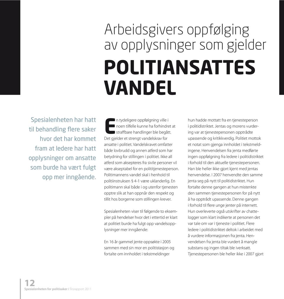 Det gjelder et strengt vandelskrav for ansatte i politiet. Vandelskravet omfatter både lovbrudd og annen atferd som har betydning for stillingen i politiet.