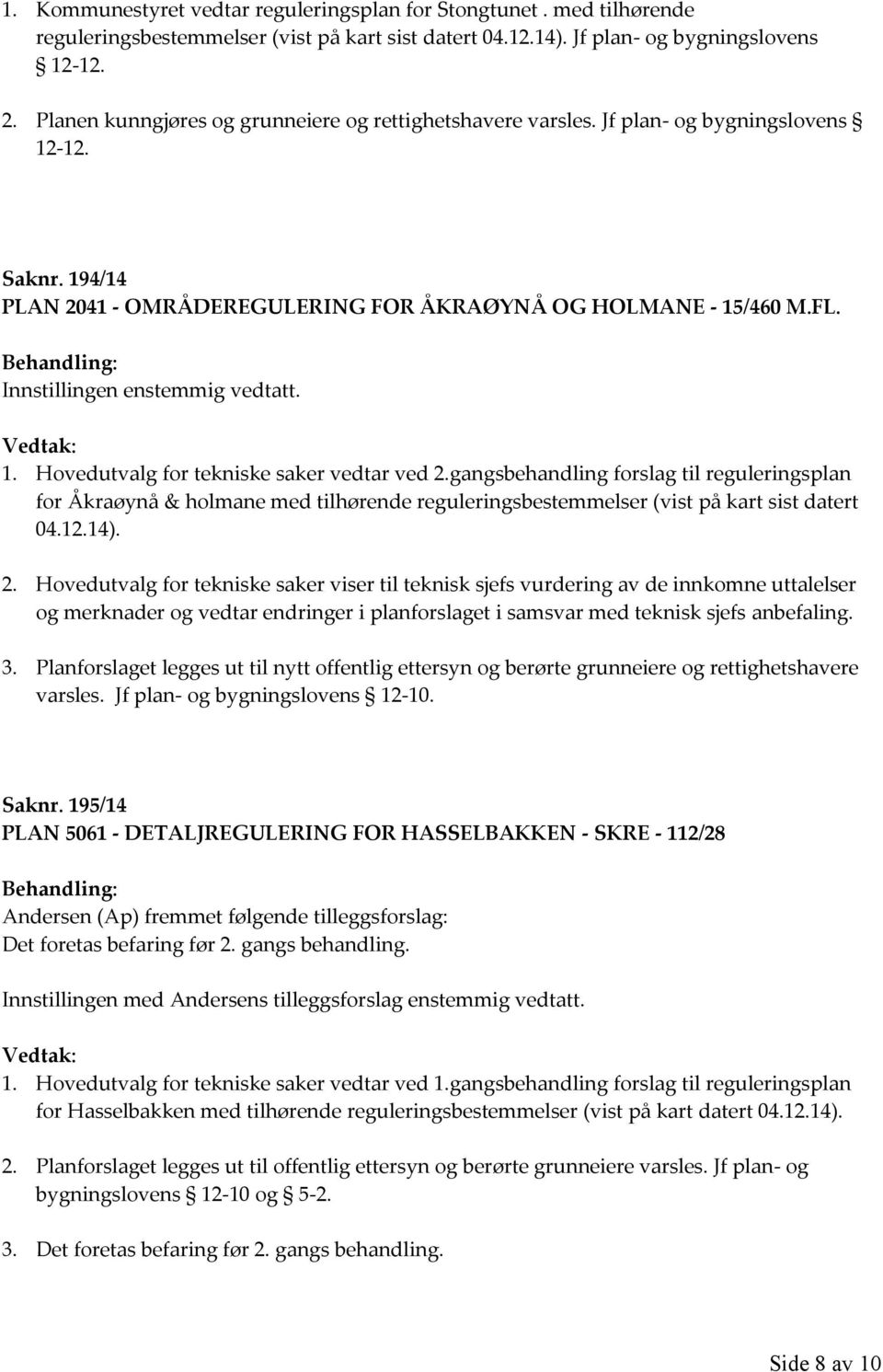 gangsbehandling forslag til reguleringsplan for Åkraøynå & holmane med tilhørende reguleringsbestemmelser (vist på kart sist datert 04.12.14). 2.