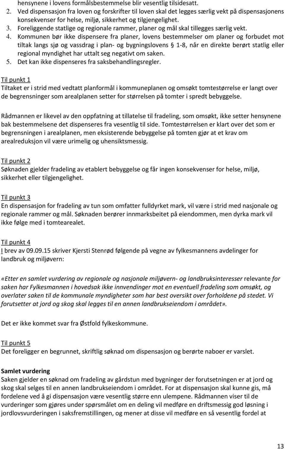 Foreliggende statlige og regionale rammer, planer og mål skal tillegges særlig vekt. 4.