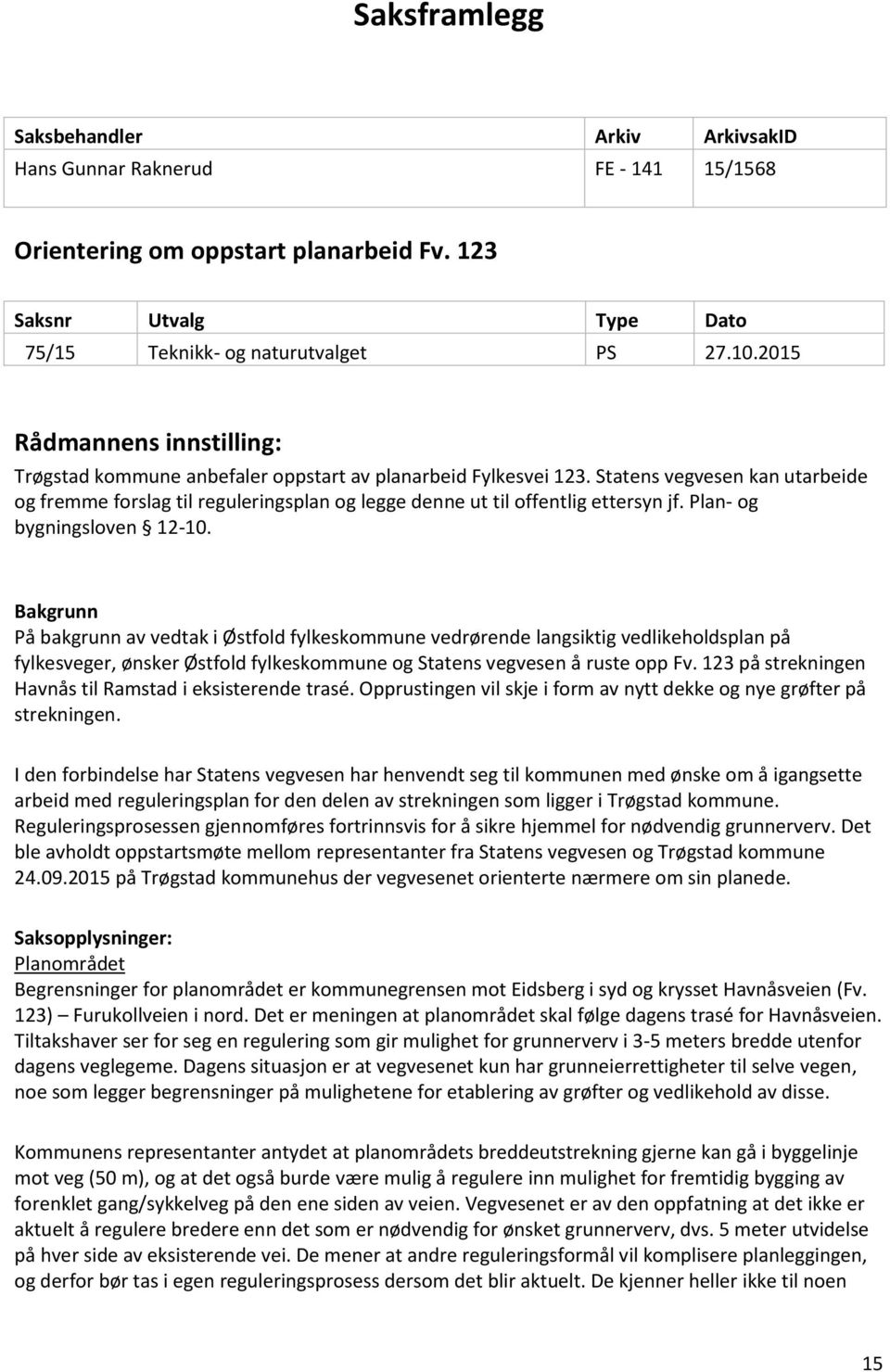 Statens vegvesen kan utarbeide og fremme forslag til reguleringsplan og legge denne ut til offentlig ettersyn jf. Plan- og bygningsloven 12-10.