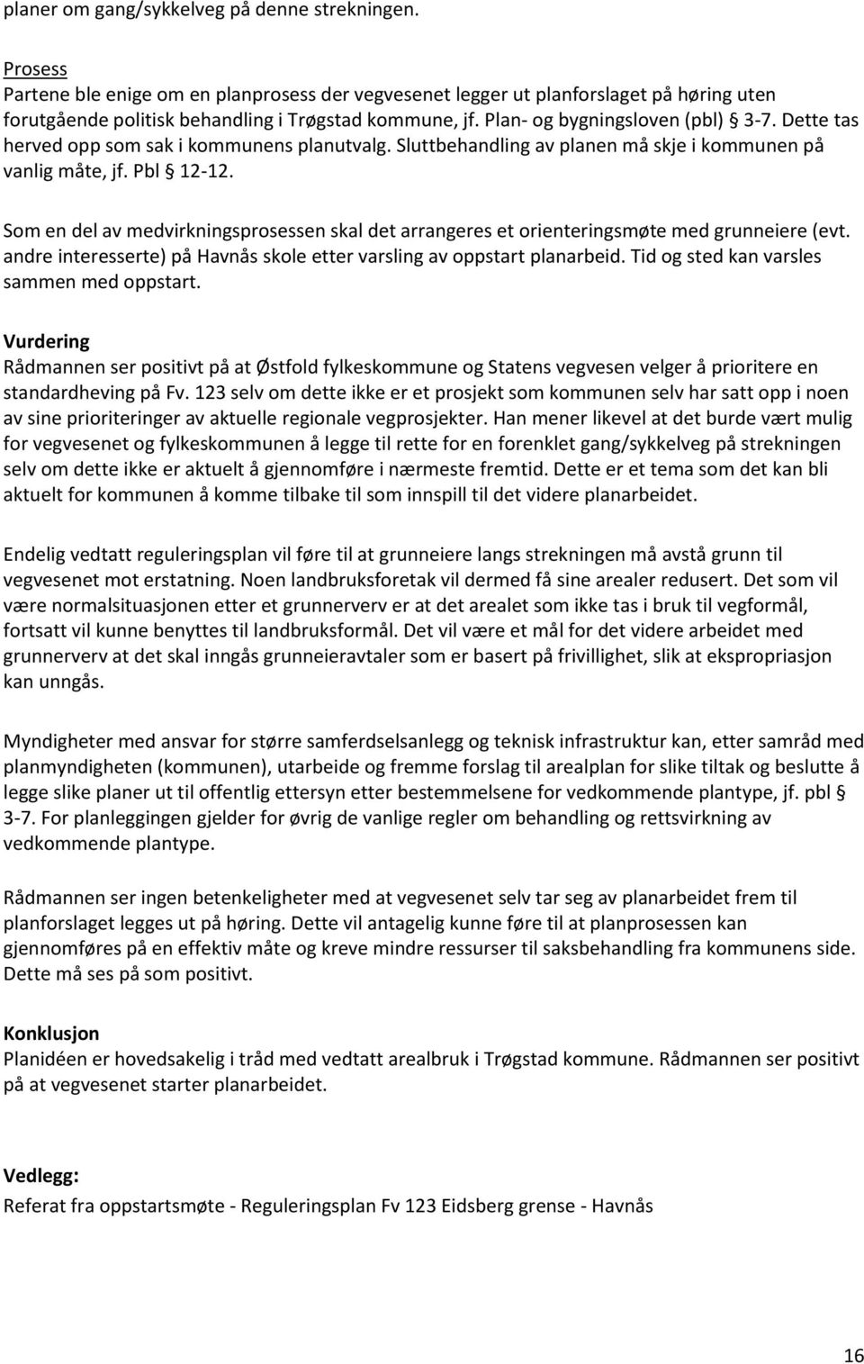 Som en del av medvirkningsprosessen skal det arrangeres et orienteringsmøte med grunneiere (evt. andre interesserte) på Havnås skole etter varsling av oppstart planarbeid.