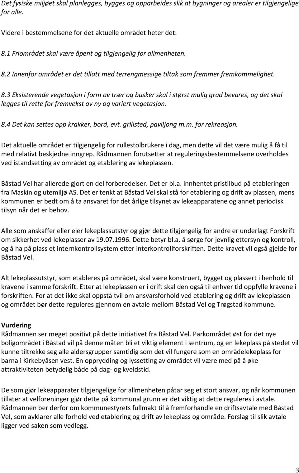 2 Innenfor området er det tillatt med terrengmessige tiltak som fremmer fremkommelighet. 8.