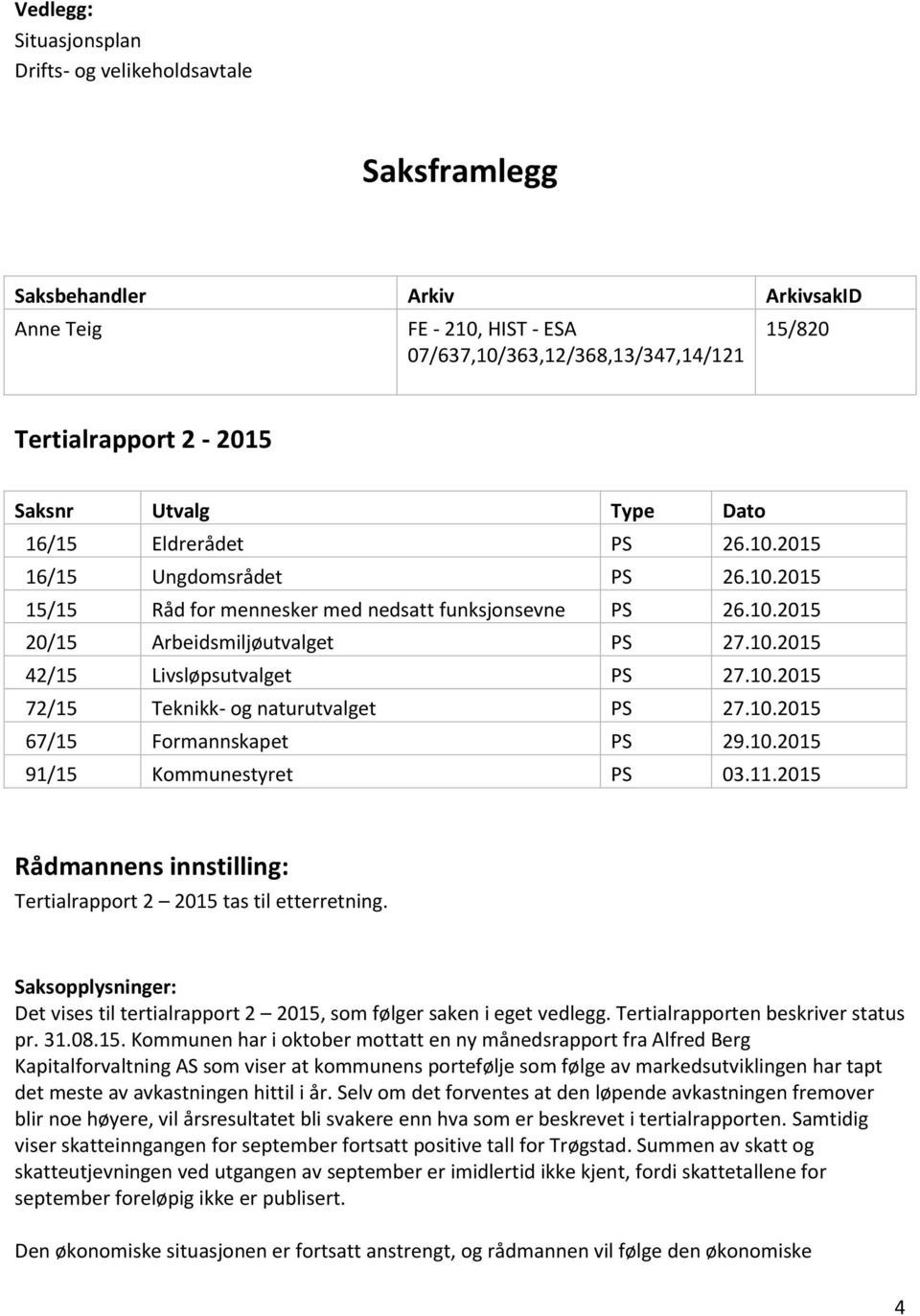 10.2015 72/15 Teknikk- og naturutvalget PS 27.10.2015 67/15 Formannskapet PS 29.10.2015 91/15 Kommunestyret PS 03.11.2015 Rådmannens innstilling: Tertialrapport 2 2015 tas til etterretning.