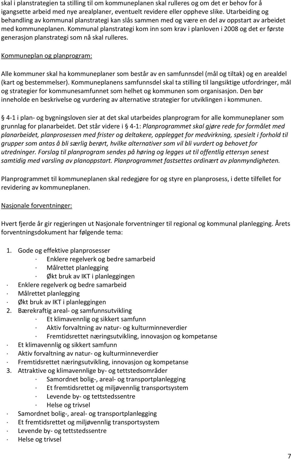 Kommunal planstrategi kom inn som krav i planloven i 2008 og det er første generasjon planstrategi som nå skal rulleres.