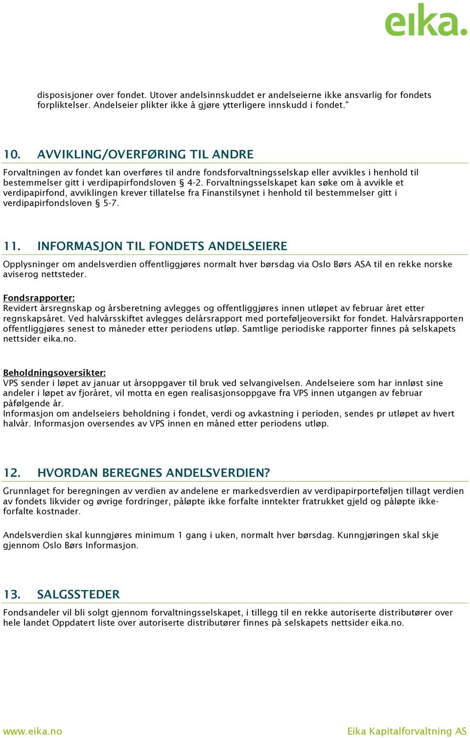 Forvaltningsselskapet kan søke om å avvikle et verdipapirfond, avviklingen krever tillatelse fra Finanstilsynet i henhold til bestemmelser gitt i verdipapirfondsloven 5-7. 11.