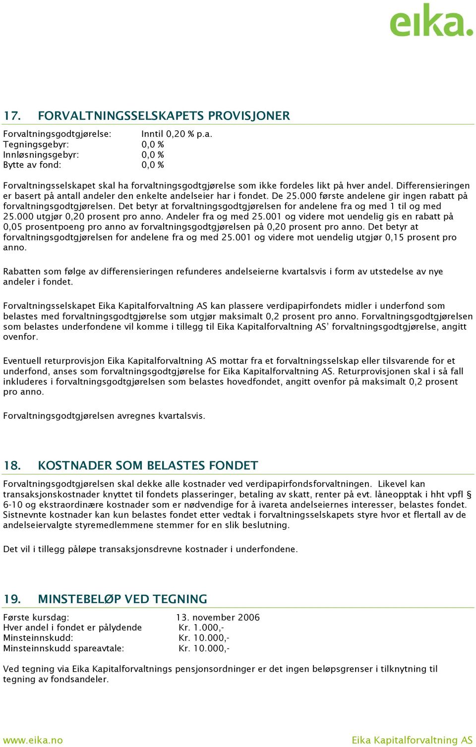 Differensieringen er basert på antall andeler den enkelte andelseier har i fondet. De 25.000 første andelene gir ingen rabatt på forvaltningsgodtgjørelsen.