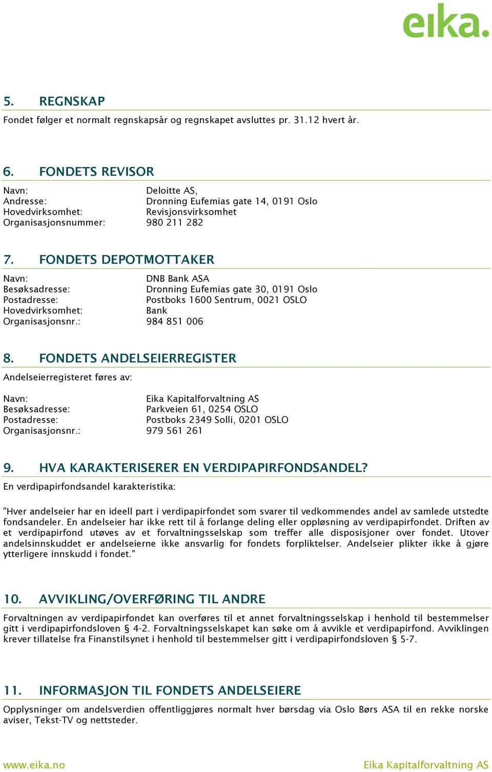 FONDETS DEPOTMOTTAKER Navn: DNB Bank ASA Besøksadresse: Dronning Eufemias gate 30, 0191 Oslo Postadresse: Postboks 1600 Sentrum, 0021 OSLO Hovedvirksomhet: Bank Organisasjonsnr.: 984 851 006 8.