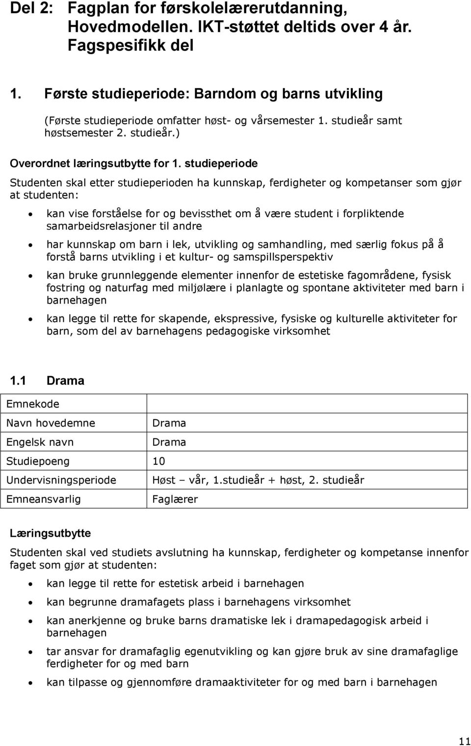 studieperiode Studenten skal etter studieperioden ha kunnskap, ferdigheter og kompetanser som gjør at studenten: kan vise forståelse for og bevissthet om å være student i forpliktende