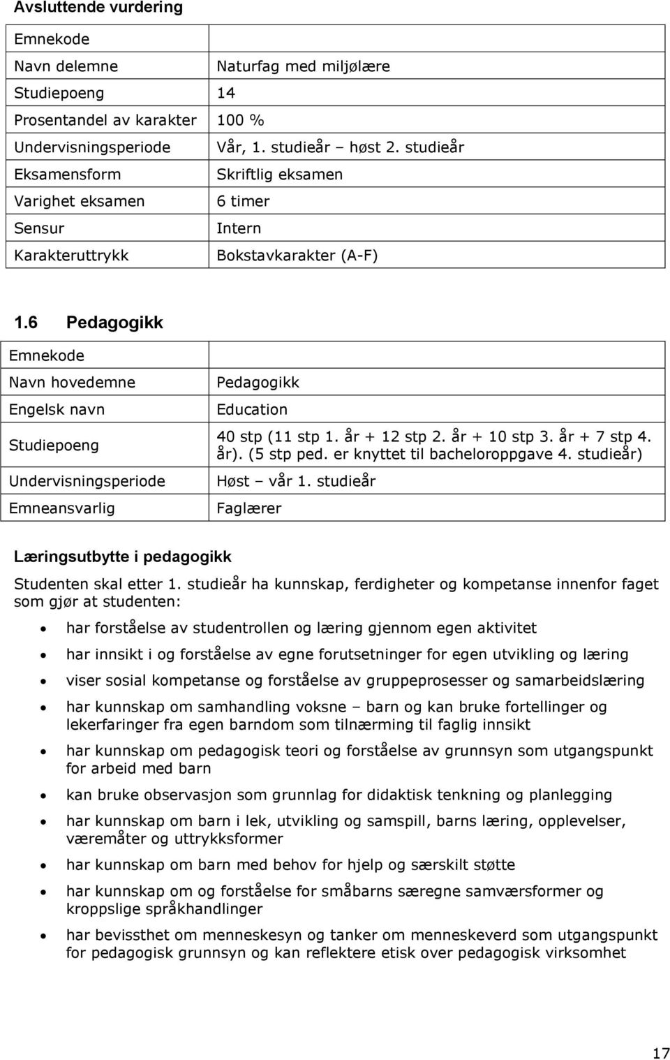 6 Pedagogikk Navn hovedemne Engelsk navn Studiepoeng Undervisningsperiode Emneansvarlig Pedagogikk Education 40 stp (11 stp 1. år + 12 stp 2. år + 10 stp 3. år + 7 stp 4. år). (5 stp ped.