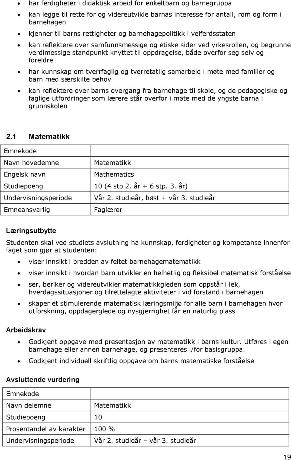 har kunnskap om tverrfaglig og tverretatlig samarbeid i møte med familier og barn med særskilte behov kan reflektere over barns overgang fra barnehage til skole, og de pedagogiske og faglige