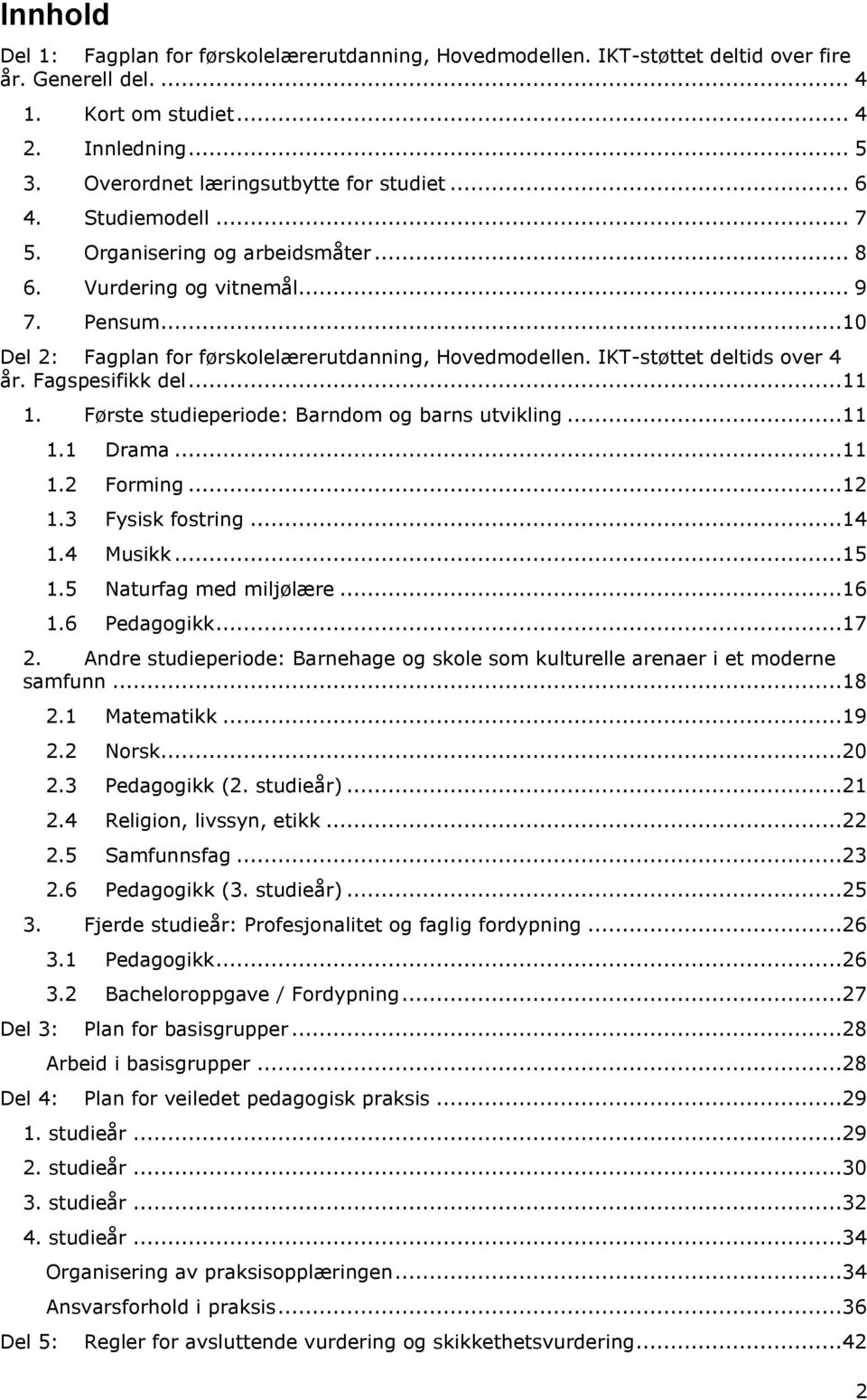 ..10 Del 2: Fagplan for førskolelærerutdanning, Hovedmodellen. IKT-støttet deltids over 4 år. Fagspesifikk del...11 1. Første studieperiode: Barndom og barns utvikling...11 1.1 Drama...11 1.2 Forming.